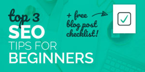 Top 3 SEO tips for beginners with free blog post checklist download featured