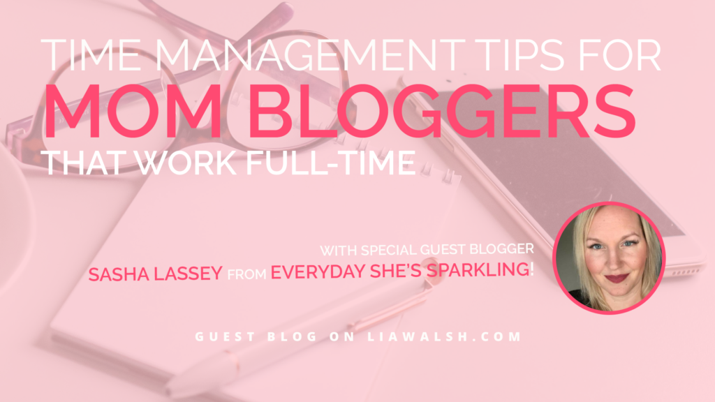 Time management tips for mom bloggers that work full time by Sasha Lassey of Everyday Shes Sparkling (guest blog post)